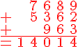 \Large \red \array{cccccc$ & & 7 & 6& 8 & 9 \\ + & & 5 & 3 & 6 & 2\\ + & & & 9 & 6 & 3 \\ \hline = &1 & 4 & 0 & 1 & 4}